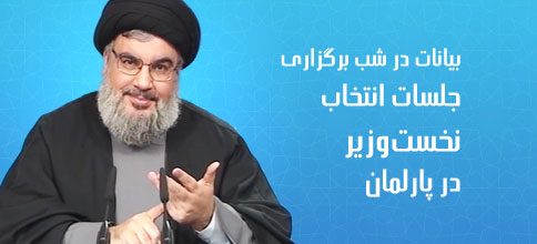 سید حسن نصرالله، دبیر کل حزب‌الله لبنان: بیانات در شب برگزاری جلسات انتخاب نخست‌وزیر در پارلمان